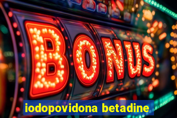 iodopovidona betadine